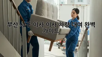 부산 서구 이사? 이사 차량 대여 완벽 가이드!